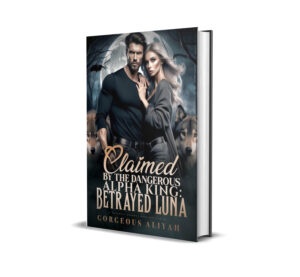 Claimed By The Dangerous Alpha King: Betrayed Luna Novel by Gorgeous Aliyah