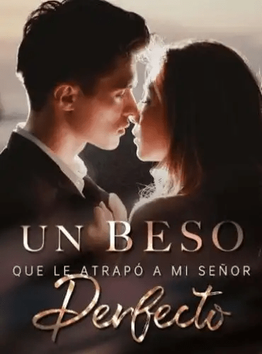 Un Beso Que Le Atrapó A Mi Señor Perfecto Novela Completa